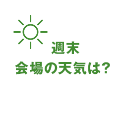  週末会場の天気は?